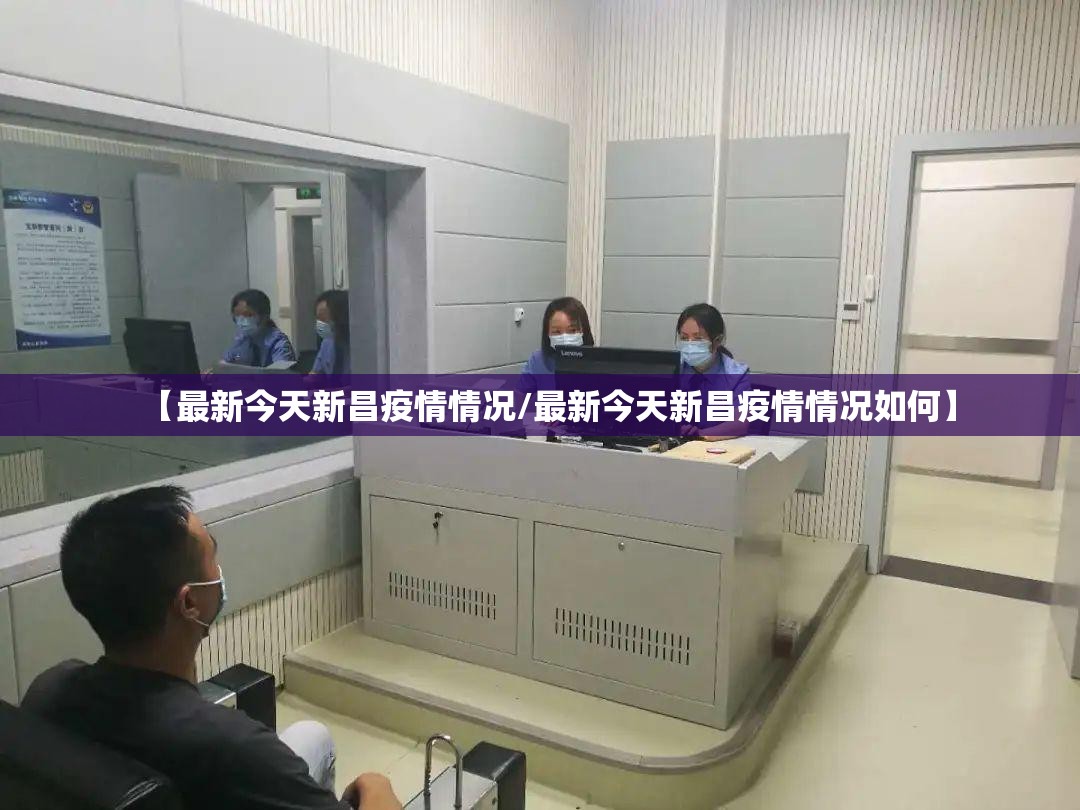 【最新今天新昌疫情情况/最新今天新昌疫情情况如何】
