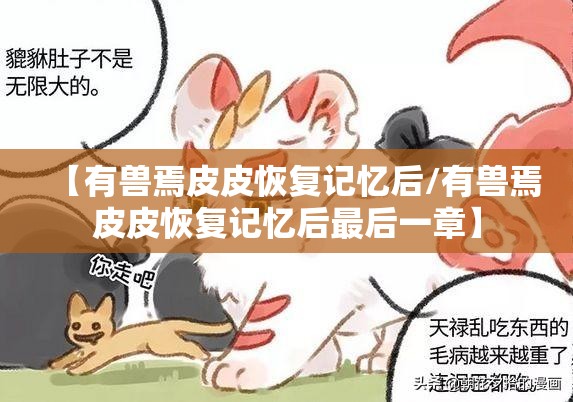 【有兽焉皮皮恢复记忆后/有兽焉皮皮恢复记忆后最后一章】