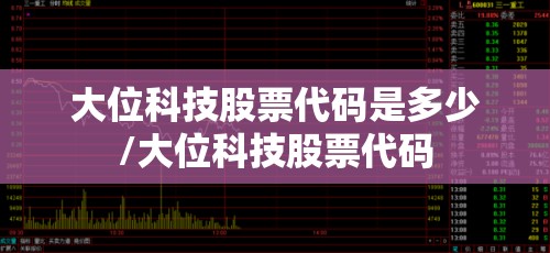 大位科技股票代码是多少/大位科技股票代码