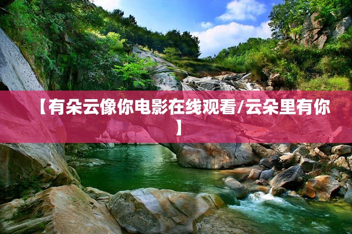 【有朵云像你电影在线观看/云朵里有你】