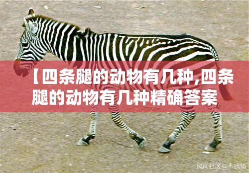 【四条腿的动物有几种,四条腿的动物有几种精确答案】