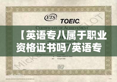 【英语专八属于职业资格证书吗/英语专八属于什么证书】