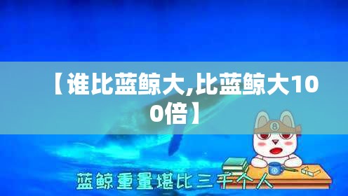 【谁比蓝鲸大,比蓝鲸大100倍】