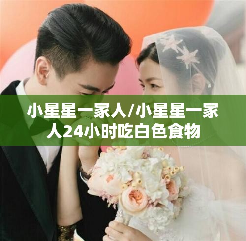 小星星一家人/小星星一家人24小时吃白色食物