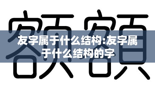 友字属于什么结构:友字属于什么结构的字