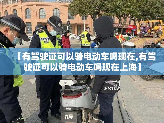 【有驾驶证可以骑电动车吗现在,有驾驶证可以骑电动车吗现在上海】