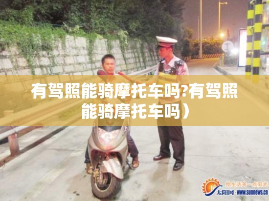 有驾照能骑摩托车吗?有驾照能骑摩托车吗）