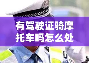 有驾驶证骑摩托车吗怎么处罚/有驾驶证骑摩托车吗怎么处罚的