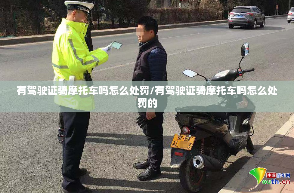 有驾驶证骑摩托车吗怎么处罚/有驾驶证骑摩托车吗怎么处罚的