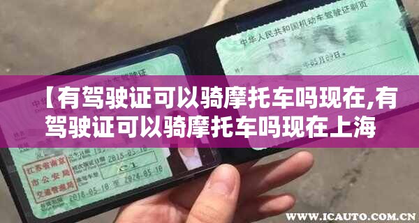 【有驾驶证可以骑摩托车吗现在,有驾驶证可以骑摩托车吗现在上海】
