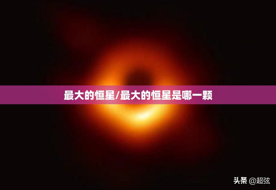 最大的恒星/最大的恒星是哪一颗