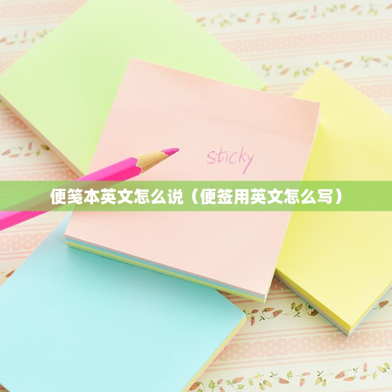 便笺本英文怎么说（便签用英文怎么写）