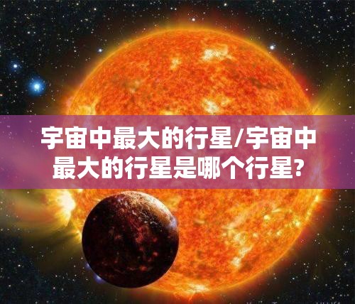 宇宙中最大的行星/宇宙中最大的行星是哪个行星?