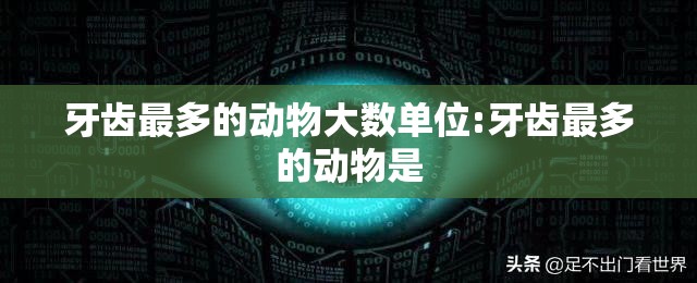 牙齿最多的动物大数单位:牙齿最多的动物是