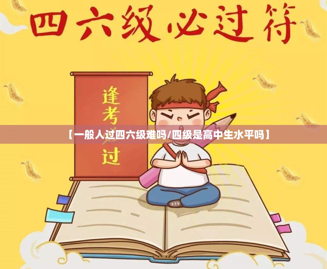 【一般人过四六级难吗/四级是高中生水平吗】