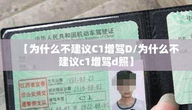 【为什么不建议C1增驾D/为什么不建议c1增驾d照】