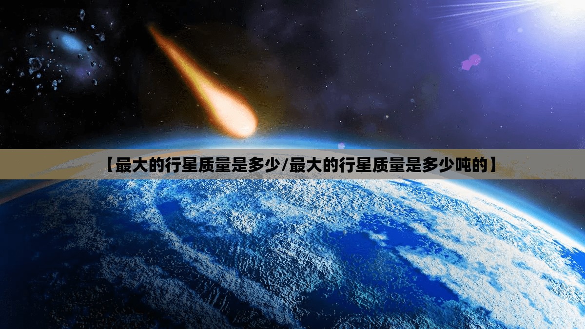 【最大的行星质量是多少/最大的行星质量是多少吨的】