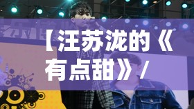 【汪苏泷的《有点甜》/汪苏泷的有点甜什么时候出的】