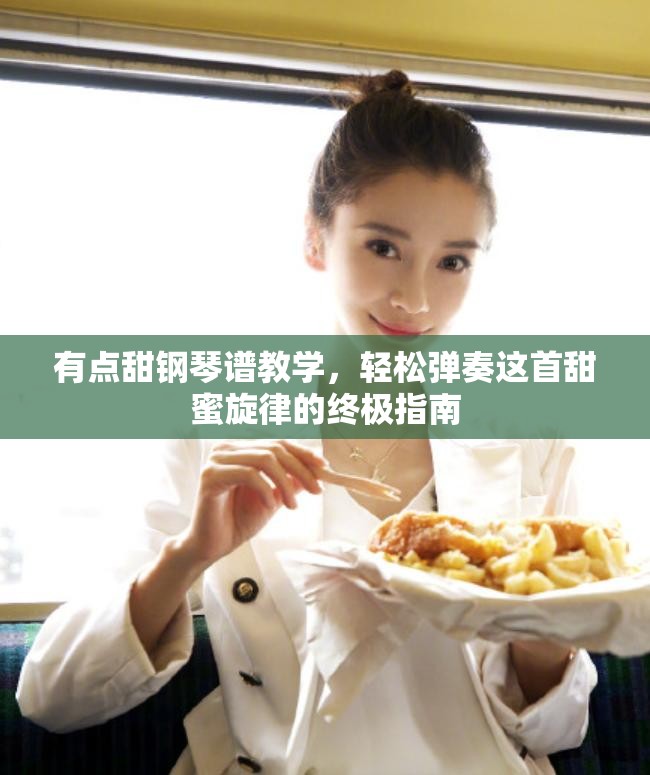 有点甜钢琴谱教学，轻松弹奏这首甜蜜旋律的终极指南
