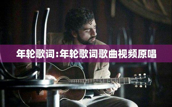 年轮歌词:年轮歌词歌曲视频原唱