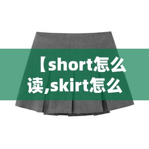 【short怎么读,skirt怎么读】