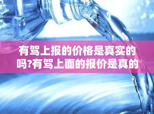 有驾上报的价格是真实的吗?有驾上面的报价是真的吗）