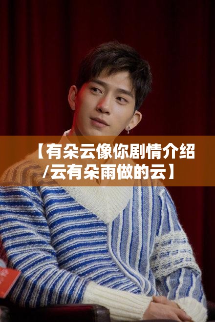 【有朵云像你剧情介绍/云有朵雨做的云】