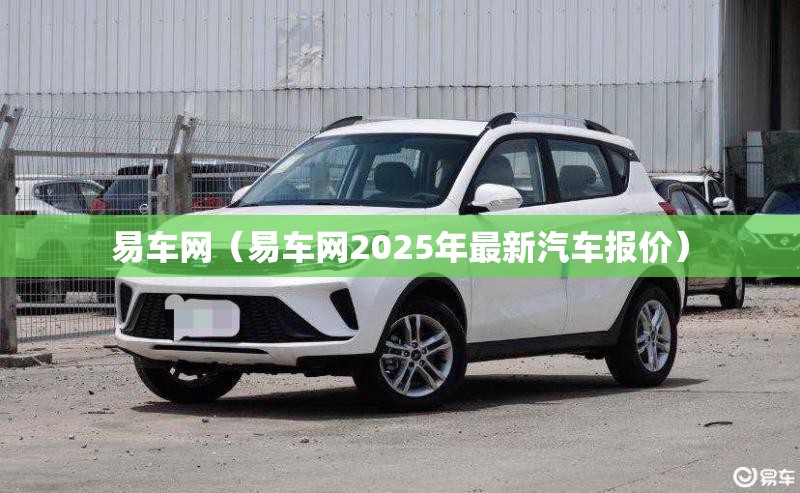 易车网（易车网2025年最新汽车报价）