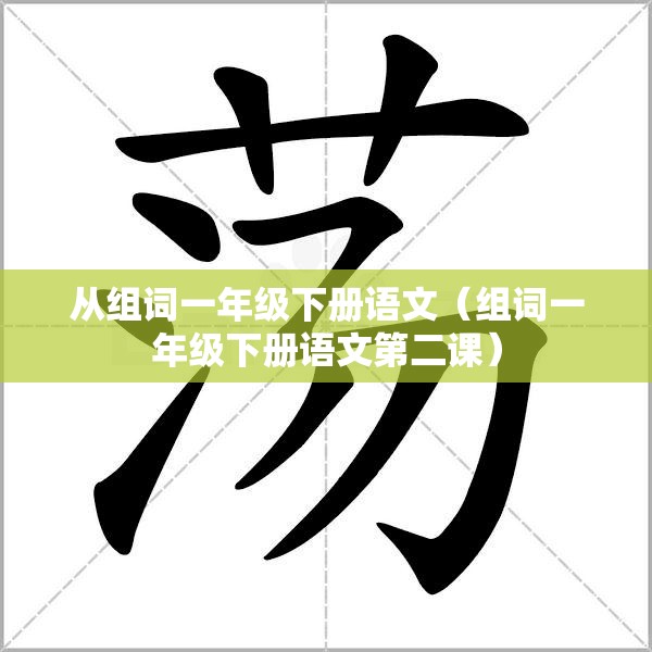从组词一年级下册语文（组词一年级下册语文第二课）