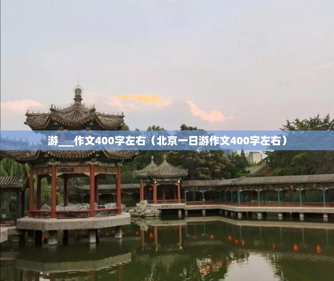 游___作文400字左右（北京一日游作文400字左右）
