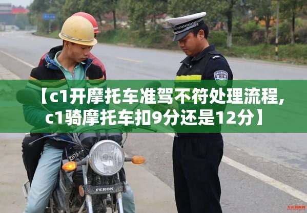 【c1开摩托车准驾不符处理流程,c1骑摩托车扣9分还是12分】