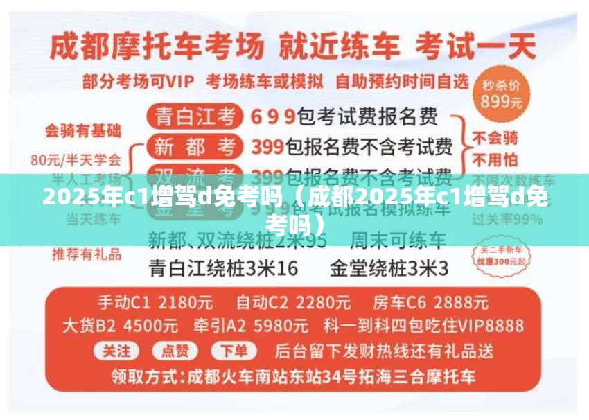 2025年c1增驾d免考吗（成都2025年c1增驾d免考吗）