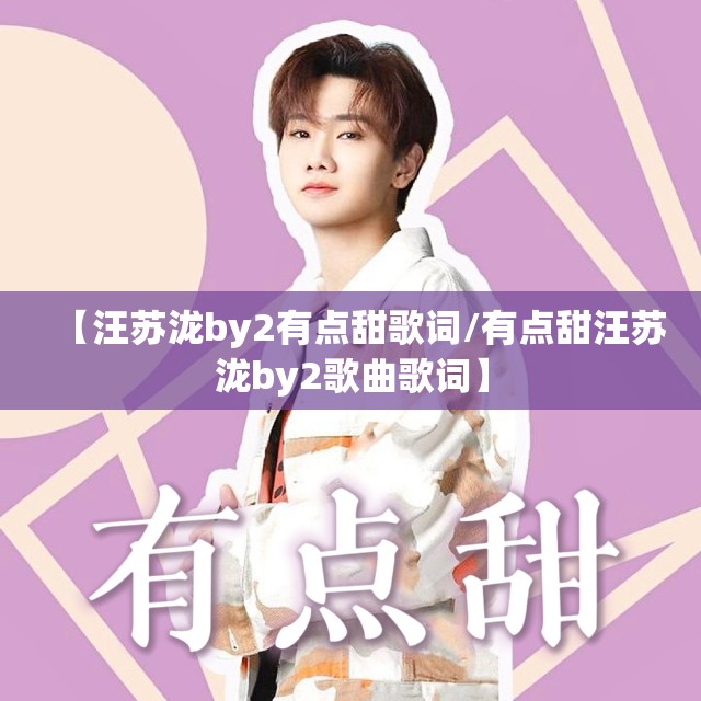 【汪苏泷by2有点甜歌词/有点甜汪苏泷by2歌曲歌词】