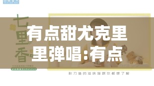 有点甜尤克里里弹唱:有点甜尤克里里弹唱谱
