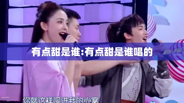 有点甜是谁:有点甜是谁唱的