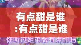 有点甜是谁:有点甜是谁唱的