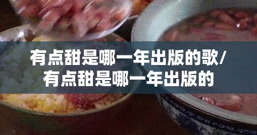 有点甜是哪一年出版的歌/有点甜是哪一年出版的