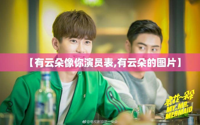 【有云朵像你演员表,有云朵的图片】