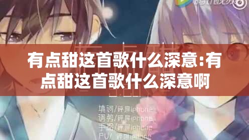 有点甜这首歌什么深意:有点甜这首歌什么深意啊