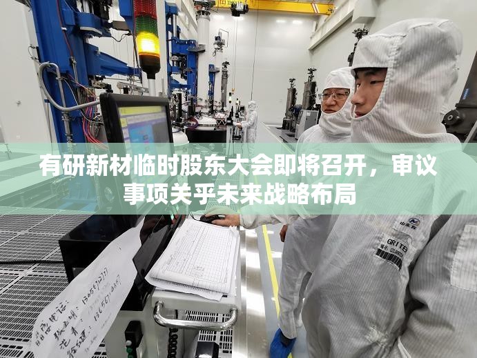 有研新材临时股东大会即将召开，审议事项关乎未来战略布局