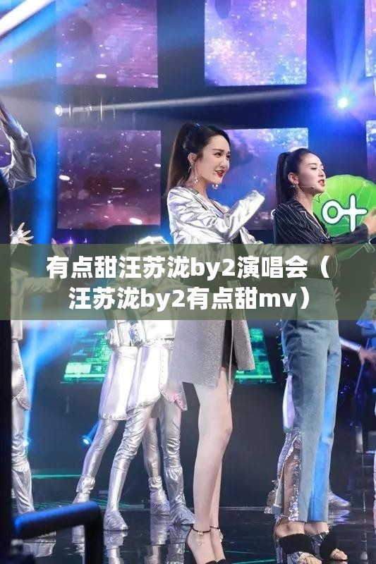 有点甜汪苏泷by2演唱会（汪苏泷by2有点甜mv）