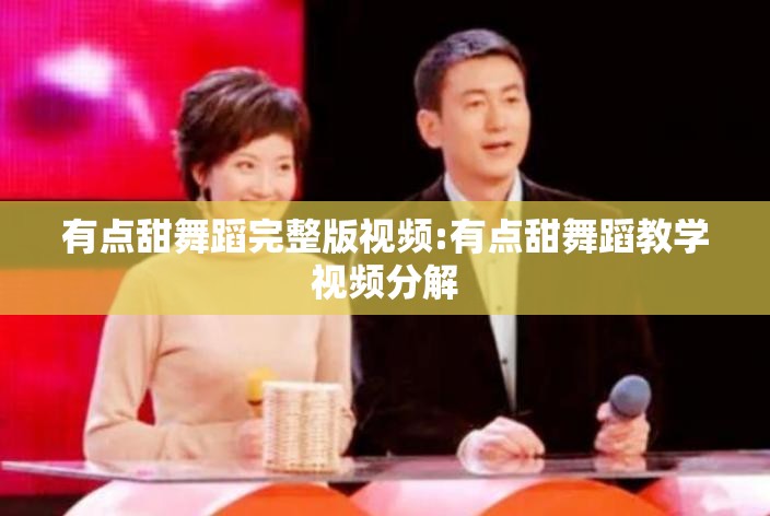 有点甜舞蹈完整版视频:有点甜舞蹈教学视频分解