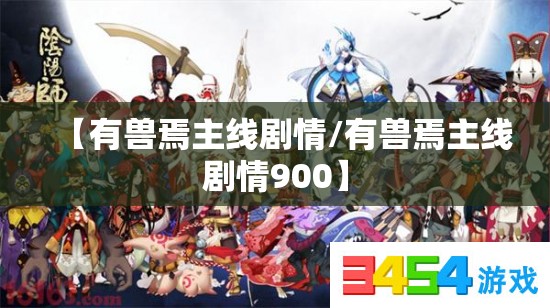 【有兽焉主线剧情/有兽焉主线剧情900】