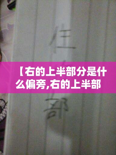 【右的上半部分是什么偏旁,右的上半部分是什么偏旁组词】