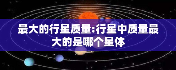 最大的行星质量:行星中质量最大的是哪个星体