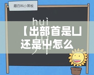 【出部首是凵还是屮怎么读/出部首到底是什么】