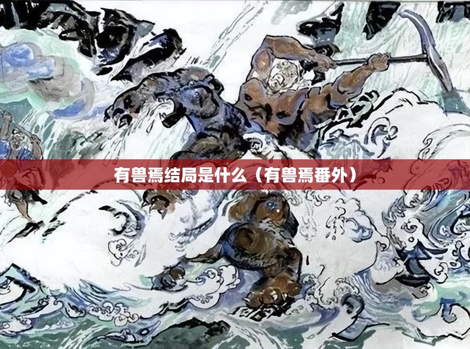 有兽焉结局是什么（有兽焉番外）