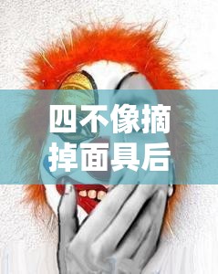 四不像摘掉面具后的脸（四不像为什么戴面具）