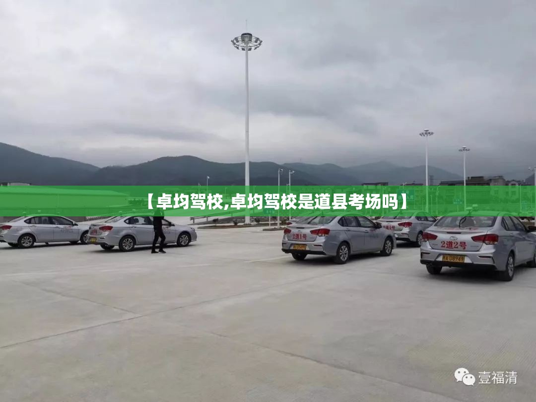 【卓均驾校,卓均驾校是道县考场吗】