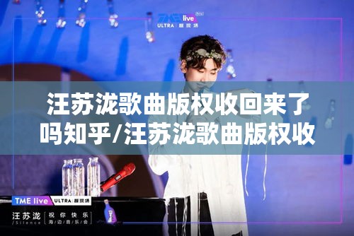 汪苏泷歌曲版权收回来了吗知乎/汪苏泷歌曲版权收回来了吗